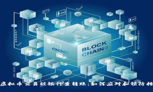 : 虚拟币交易被银行查转账：如何应对和预防措施