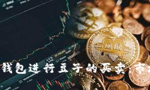 如何高效利用K豆钱包进行豆子的买卖：市场现状与解决方案