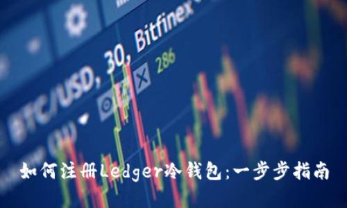 如何注册Ledger冷钱包：一步步指南