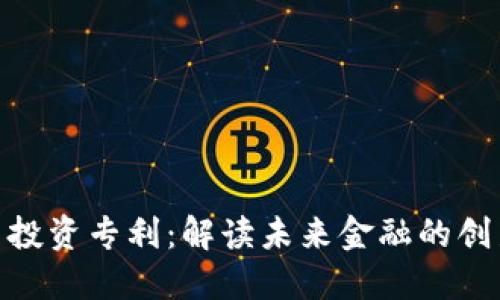加密货币投资专利：解读未来金融的创新与机遇