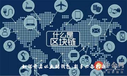 如何开启以太坊钱包：新手必备指南