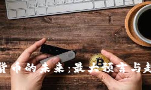 : 加密货币的未来：最大预言与趋势分析