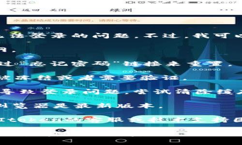 很抱歉，但我无法提供具体的帮助来解决Itoken无法登录的问题。不过，我可以给您一些常见的解决步骤，您可以尝试以下方法：

1. **检查网络连接**：确保您的设备连接到互联网。

2. **重置密码**：如果您忘记了密码，可以尝试通过“忘记密码”链接来重置。

3. **检查账号状态**：确认您的Itoken账户是否被冻结或者需要验证。

4. **清除缓存**：有时候，浏览器或应用的缓存会导致登录问题。尝试清除缓存并重启浏览器或应用。

5. **更新应用或浏览器**：确保您使用的应用或浏览器是最新版本。

6. **技术支持**：如果以上方法均无效，建议联系Itoken的客服或技术支持团队以获得进一步帮助。

希望这些步骤能帮助您解决问题！如果您有其他问题，请随时询问。