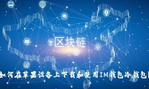 如何在苹果设备上下载和使用IM钱包冷钱包？