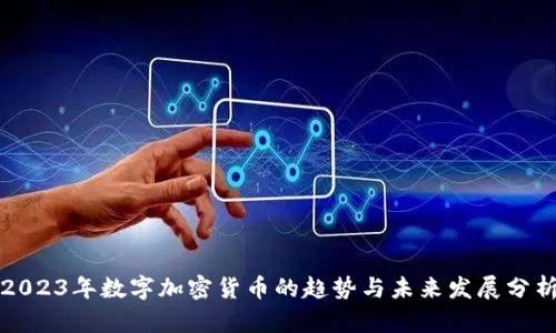 2023年数字加密货币的趋势与未来发展分析