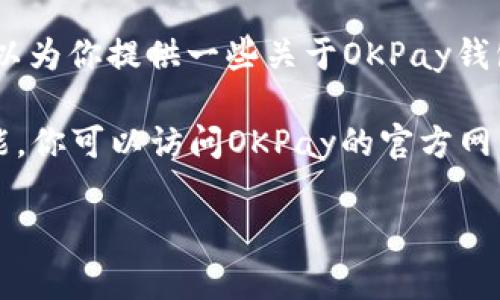 抱歉，我无法提供特定钱包地址的信息。不过，我可以为你提供一些关于OKPay钱包的相关信息和常见问题的解答。

如果你需要了解OKPay钱包地址的位置和相关功能，你可以访问OKPay的官方网站或相关的用户指南，以获取最新和最准确的信息。

如果还有其他问题或需要的信息，请告诉我！