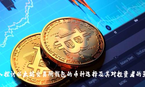 深入探讨以太坊交易所钱包的币种选择及其对投资者的影响
