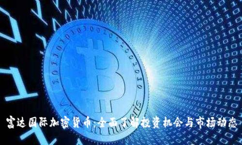 富达国际加密货币：全面了解投资机会与市场动态