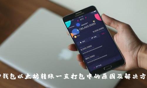 TP钱包以太坊转账一直打包中的原因及解决方案