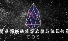 加密货币领域的顶尖大佬与他们的影响力