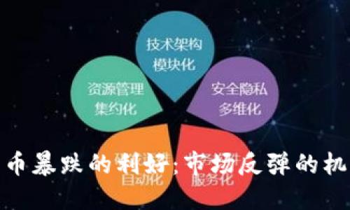: 加密货币暴跌的利好：市场反弹的机遇与挑战