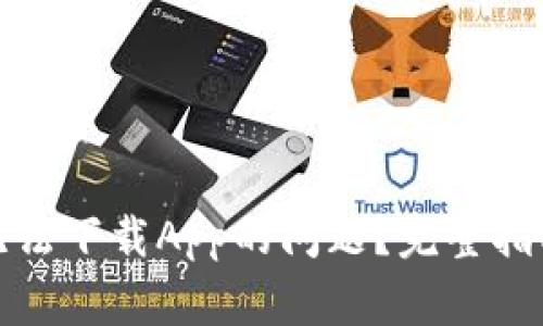 如何解决比特派无法下载App的问题？完整指南与常见解决方案