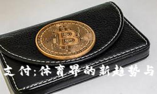 加密货币支付：体育界的新趋势与发展前景
