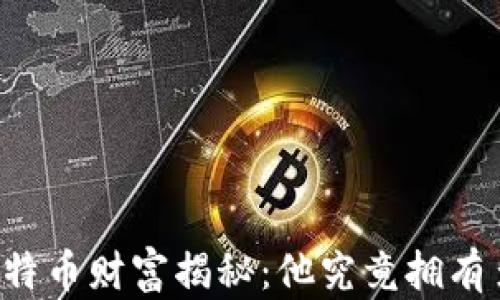 
中本聪的比特币财富揭秘：他究竟拥有多少比特币？