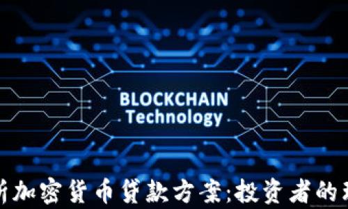 
全面解析加密货币贷款方案：投资者的理想选择