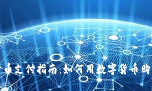 数字货币支付指南：如何用数字货币购买商品