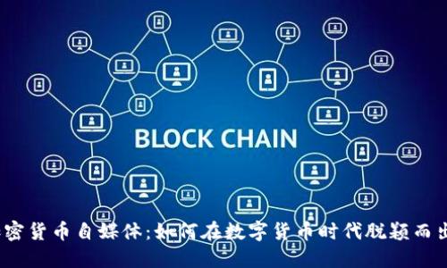加密货币自媒体：如何在数字货币时代脱颖而出？