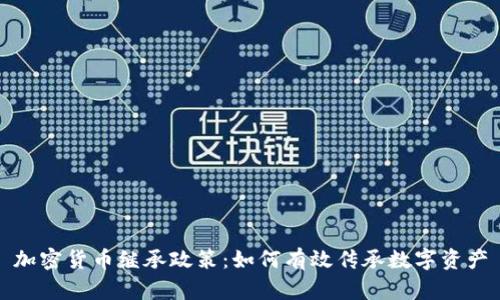 加密货币继承政策：如何有效传承数字资产