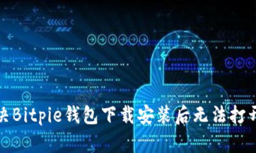 如何解决Bitpie钱包下载安装后无法打开的问题