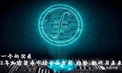 思考一个的优质
2022年加密货币市场全面分析：趋势、挑战与未来展望