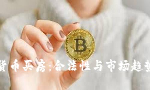 加密货币买房：合法性与市场趋势分析