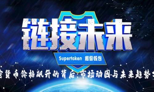 加密货币价格飙升的背后：市场动因与未来趋势分析