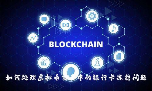 如何处理虚拟币交易中的银行卡冻结问题