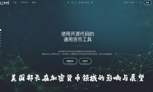 美国部长在加密货币领域的影响与展望