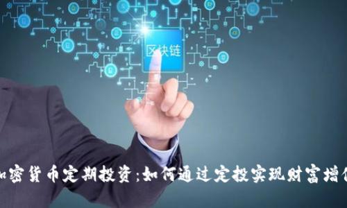 加密货币定期投资：如何通过定投实现财富增值