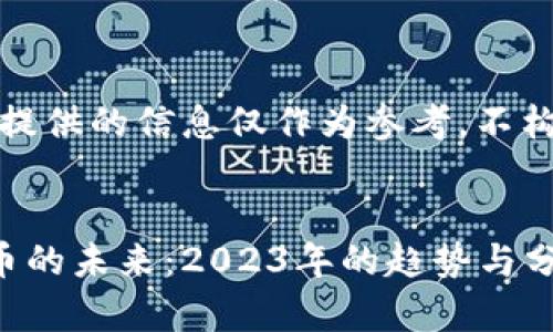 请注意，这里提供的信息仅作为参考，不构成投资建议。


加密数字货币的未来：2023年的趋势与分析