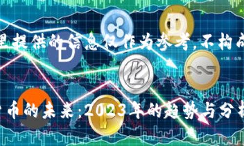 请注意，这里提供的信息仅作为参考，不构成投资建议。


加密数字货币的未来：2023年的趋势与分析