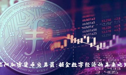 沈阳加密货币交易员：掘金数字经济的未来之路