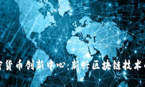 立陶宛加密货币创新中心：新兴区块链技术的前沿阵地