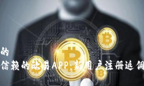思考一个的  
推荐值得信赖的欧易APP：新用户注册返佣优惠详解