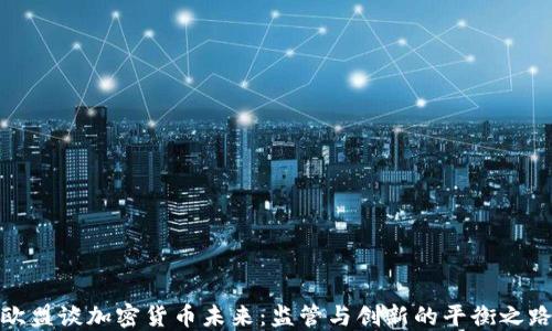 
欧盟谈加密货币未来：监管与创新的平衡之路