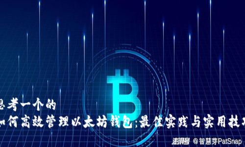 思考一个的  
如何高效管理以太坊钱包：最佳实践与实用技巧