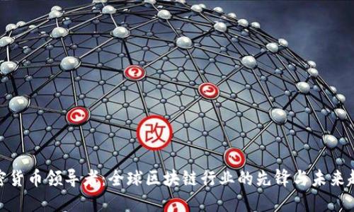 加密货币领导者：全球区块链行业的先锋与未来趋势