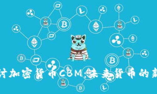深入探讨加密货币CBM：未来货币的新兴选择