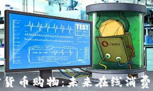
支持加密货币购物：未来在线消费的新趋势