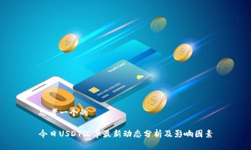思考一个的

今日USDT汇率最新动态分析及影响因素