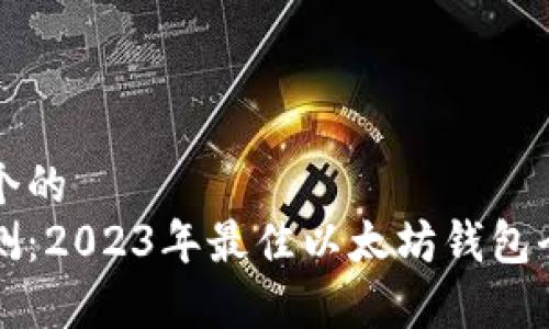 思考一个的
深入评测：2023年最佳以太坊钱包全面解析