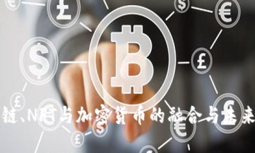 区块链、NFT与加密货币的融合与未来趋势