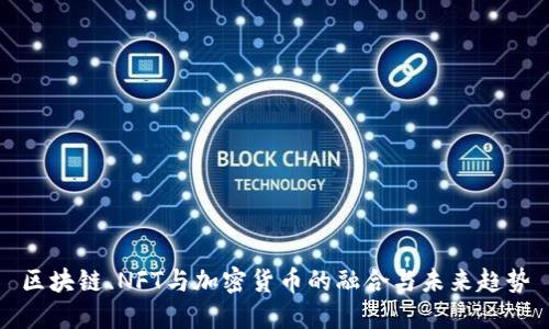 区块链、NFT与加密货币的融合与未来趋势
