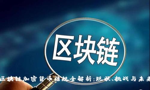 区块链加密货币法规全解析：现状、挑战与未来