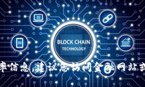 很抱歉，我无法实时获取最新的汇率信息。建议您访问金融网站或使用相关应用程序获取实时汇率。