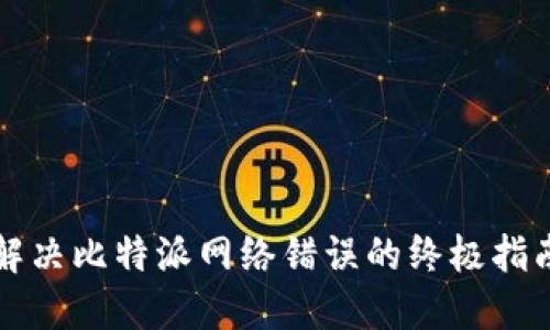 解决比特派网络错误的终极指南