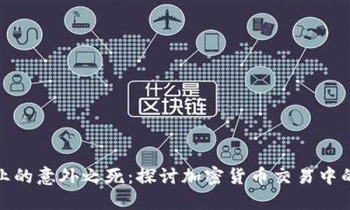 加密货币行业的意外之死：探讨加密货币交易中的风险与挑战