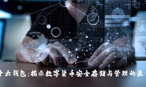 币圈十大钱包：揭示数字货币安全存储与管理的最佳选择