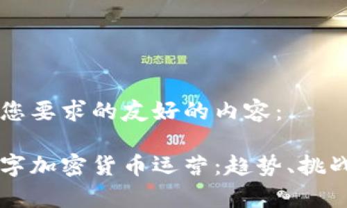 以下是满足您要求的友好的内容：

深度解析数字加密货币运营：趋势、挑战与未来展望