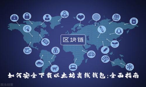 如何安全下载以太坊离线钱包：全面指南